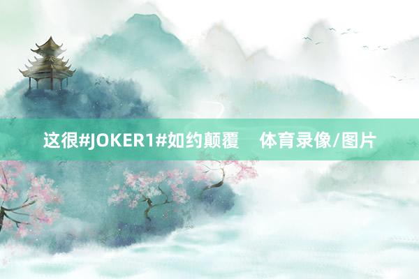 这很#JOKER1#如约颠覆    体育录像/图片
