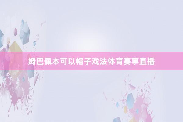 姆巴佩本可以帽子戏法体育赛事直播
