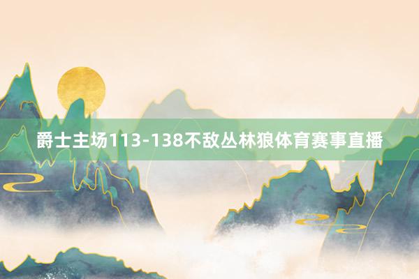 爵士主场113-138不敌丛林狼体育赛事直播