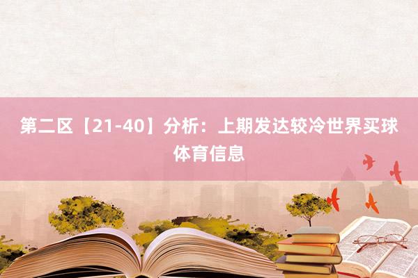 第二区【21-40】分析：上期发达较冷世界买球体育信息