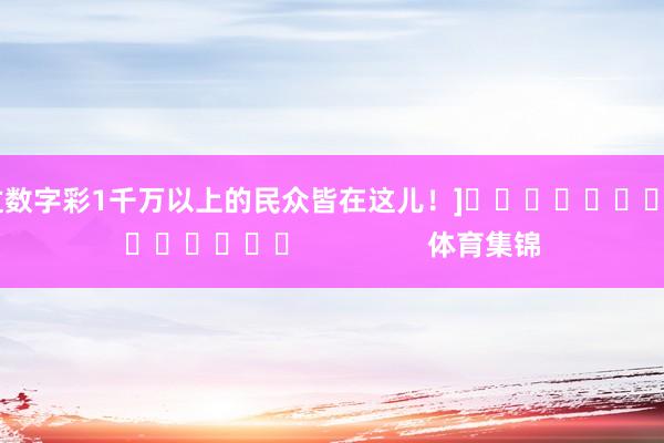 中过数字彩1千万以上的民众皆在这儿！]															                体育集锦