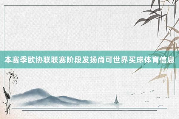 本赛季欧协联联赛阶段发扬尚可世界买球体育信息