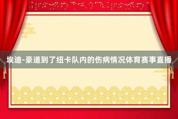埃迪-豪道到了纽卡队内的伤病情况体育赛事直播