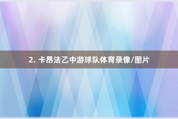 2. 卡昂法乙中游球队体育录像/图片