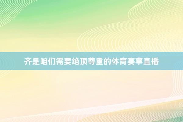齐是咱们需要绝顶尊重的体育赛事直播