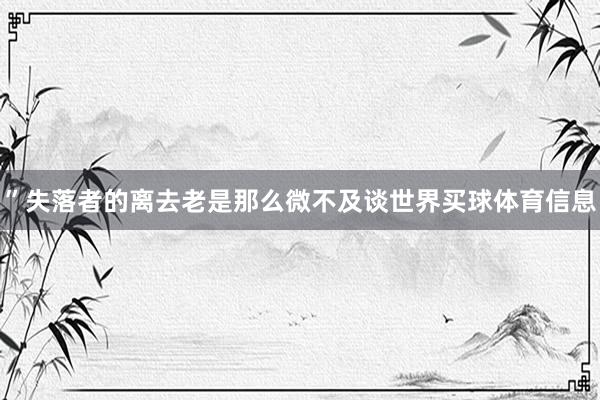 ”失落者的离去老是那么微不及谈世界买球体育信息