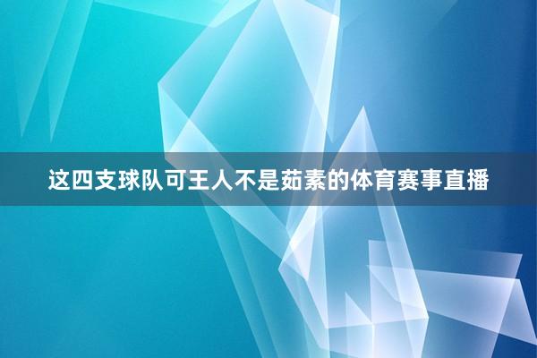 这四支球队可王人不是茹素的体育赛事直播