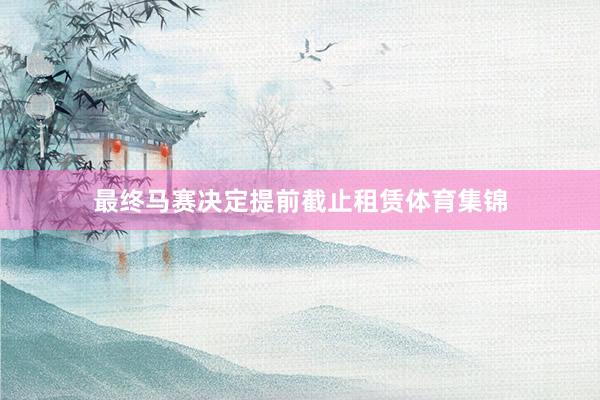 最终马赛决定提前截止租赁体育集锦