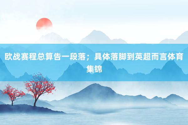 欧战赛程总算告一段落；具体落脚到英超而言体育集锦