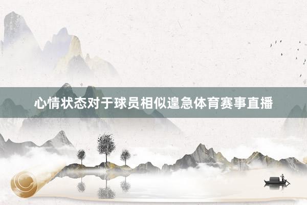 心情状态对于球员相似遑急体育赛事直播