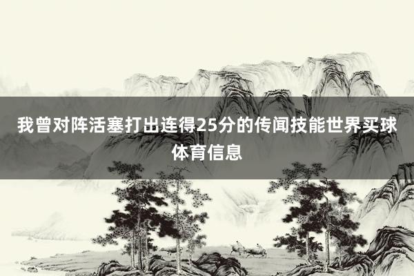 我曾对阵活塞打出连得25分的传闻技能世界买球体育信息