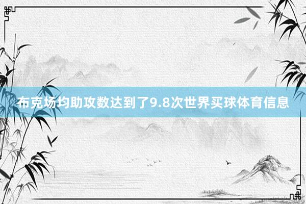 布克场均助攻数达到了9.8次世界买球体育信息