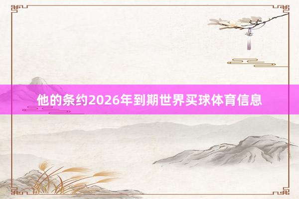 他的条约2026年到期世界买球体育信息