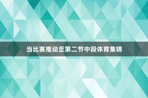 当比赛推动至第二节中段体育集锦