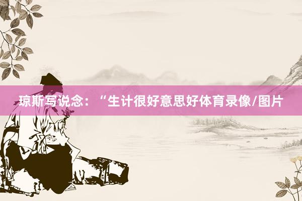 琼斯写说念：“生计很好意思好体育录像/图片