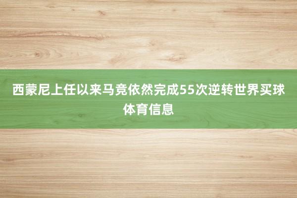 西蒙尼上任以来马竞依然完成55次逆转世界买球体育信息