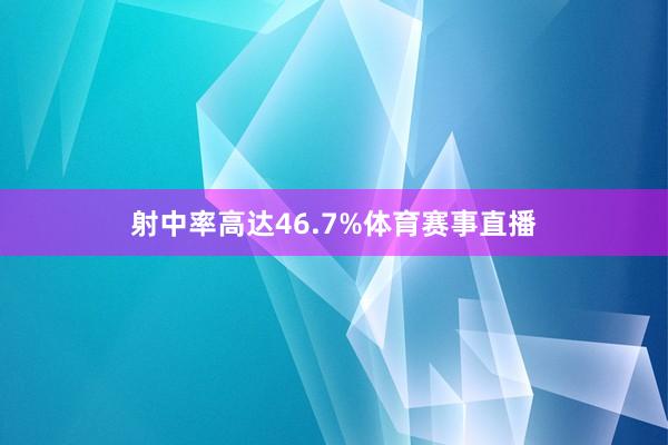 射中率高达46.7%体育赛事直播