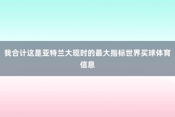 我合计这是亚特兰大现时的最大指标世界买球体育信息