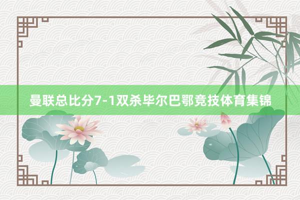 曼联总比分7-1双杀毕尔巴鄂竞技体育集锦