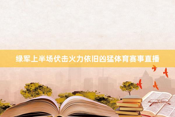 绿军上半场伏击火力依旧凶猛体育赛事直播