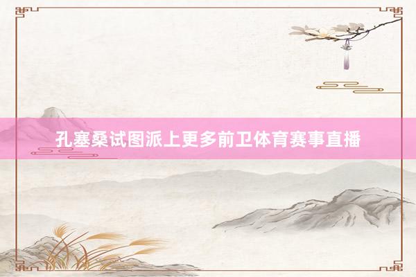 孔塞桑试图派上更多前卫体育赛事直播