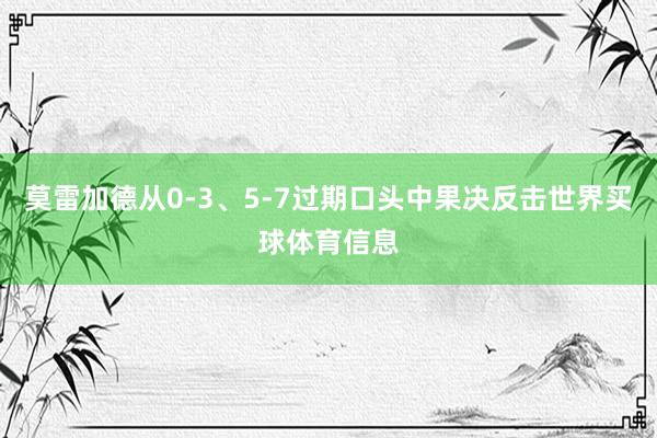 莫雷加德从0-3、5-7过期口头中果决反击世界买球体育信息