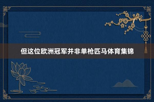 但这位欧洲冠军并非单枪匹马体育集锦