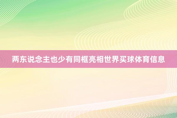 两东说念主也少有同框亮相世界买球体育信息