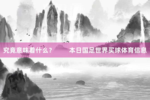 究竟意味着什么？        本日国足世界买球体育信息