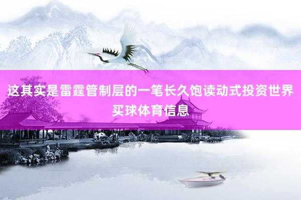 这其实是雷霆管制层的一笔长久饱读动式投资世界买球体育信息