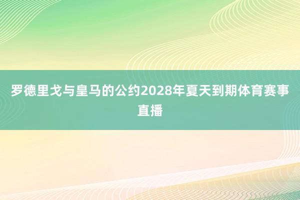 罗德里戈与皇马的公约2028年夏天到期体育赛事直播