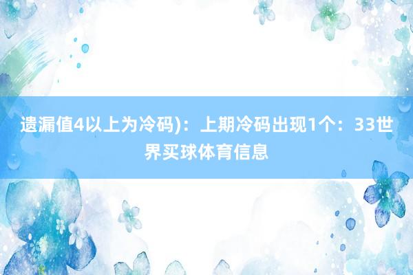 遗漏值4以上为冷码):上期冷码出现1个:33世界买球体育信息