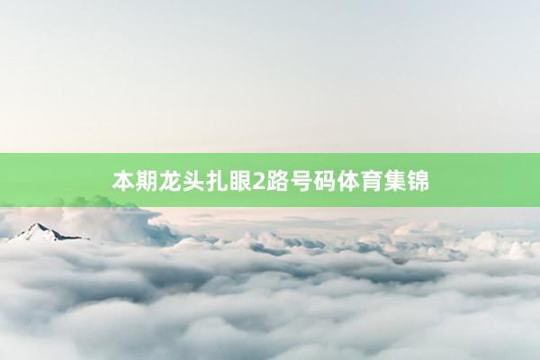 本期龙头扎眼2路号码体育集锦