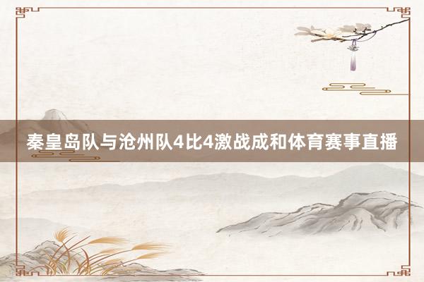秦皇岛队与沧州队4比4激战成和体育赛事直播