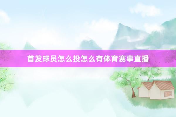 首发球员怎么投怎么有体育赛事直播