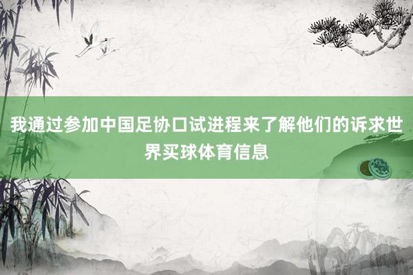 我通过参加中国足协口试进程来了解他们的诉求世界买球体育信息
