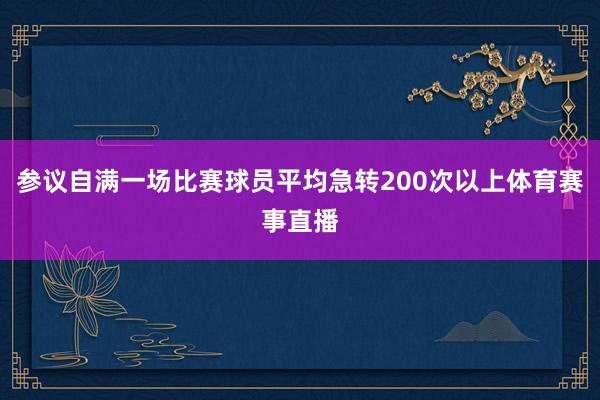 参议自满一场比赛球员平均急转200次以上体育赛事直播