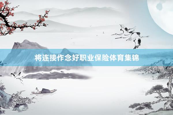 将连接作念好职业保险体育集锦
