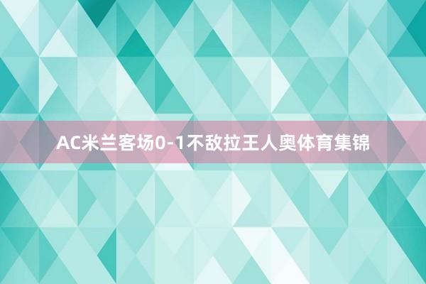 AC米兰客场0-1不敌拉王人奥体育集锦