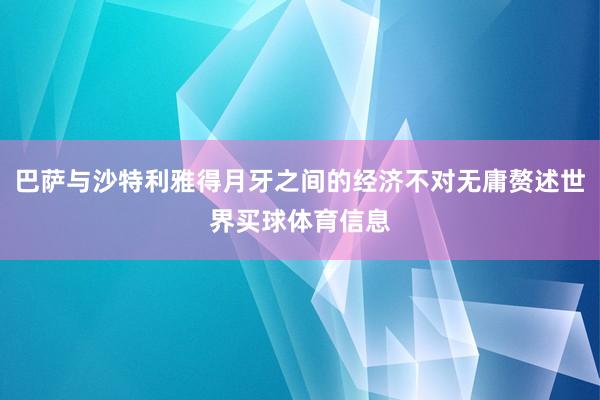 巴萨与沙特利雅得月牙之间的经济不对无庸赘述世界买球体育信息