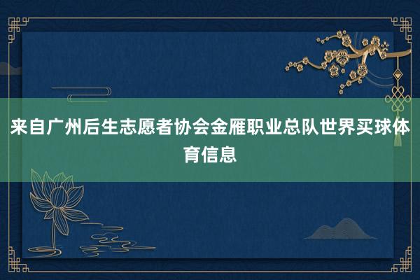 来自广州后生志愿者协会金雁职业总队世界买球体育信息