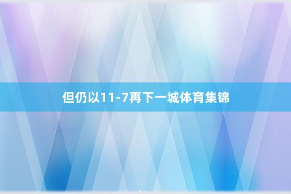 但仍以11-7再下一城体育集锦