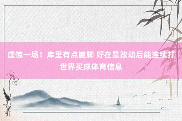 虚惊一场！库里有点崴脚 好在是改动后能连续打世界买球体育信息