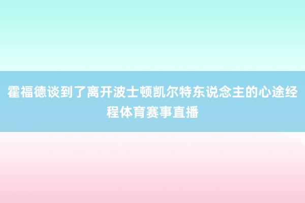 霍福德谈到了离开波士顿凯尔特东说念主的心途经程体育赛事直播