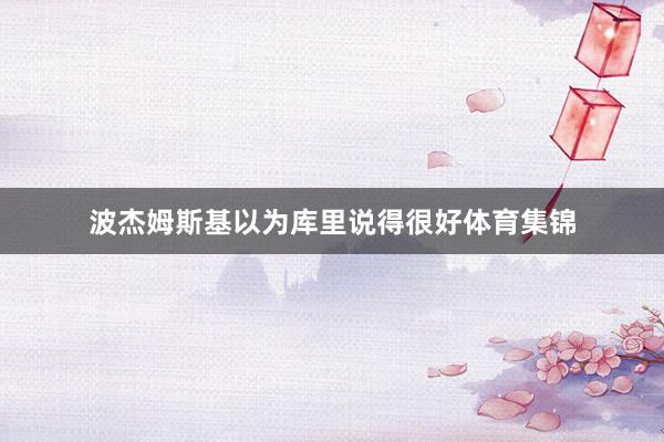 波杰姆斯基以为库里说得很好体育集锦
