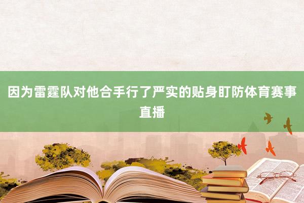 因为雷霆队对他合手行了严实的贴身盯防体育赛事直播