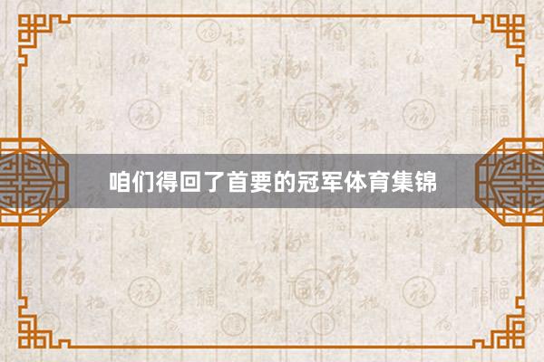 咱们得回了首要的冠军体育集锦