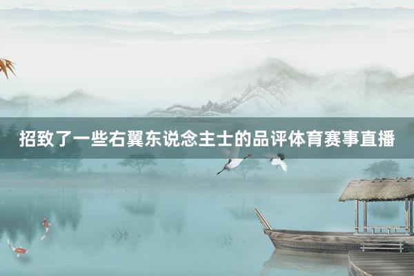 招致了一些右翼东说念主士的品评体育赛事直播